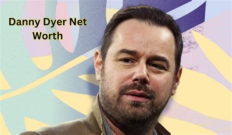 danny dyer net worth 2023|danny dyer salary.